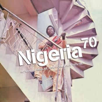 Various Artists - Nigeria 70 - No Wahala: Highlife, Afro-Funk & Juju 1973-1987 (2019 - Compilation)