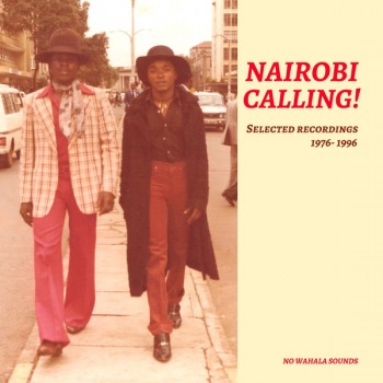 Various ‎– Nairobi Calling! Selected Recordings 1976-1996 - No Wahala Sounds