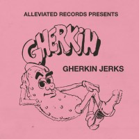 Gherkin Jerks - Alleviated presents The Gherkin Jerks