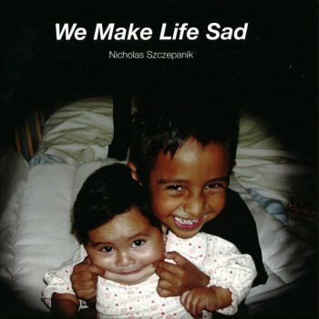 Nicholas Szczepanik - We make life sad - WEME 22