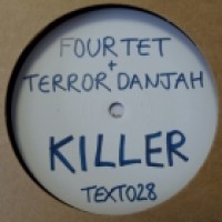 FOUR TET / TERROR DANJAH - KILLER / NASTY - TEXT 028